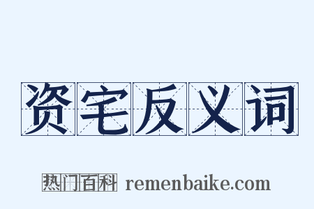 资宅反义词是什么意思的图片